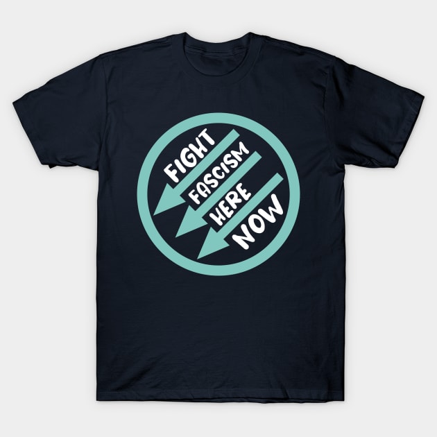 Fight Fascism Here, Now T-Shirt by ForTheFuture